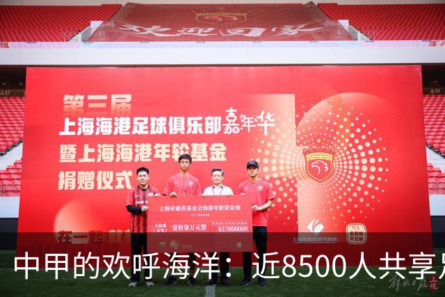 中甲的欢呼海洋：近8500人共享足球盛宴！